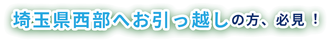 埼玉県西部へお引っ越しの方、必見︕